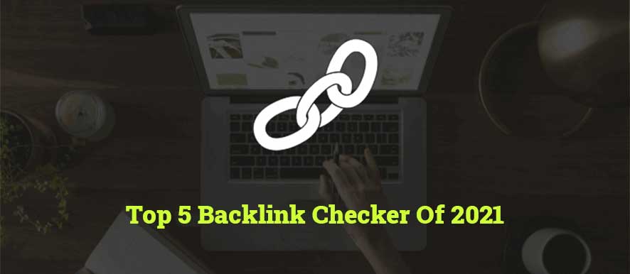 Top 5 Backlink Checker Of 2021 