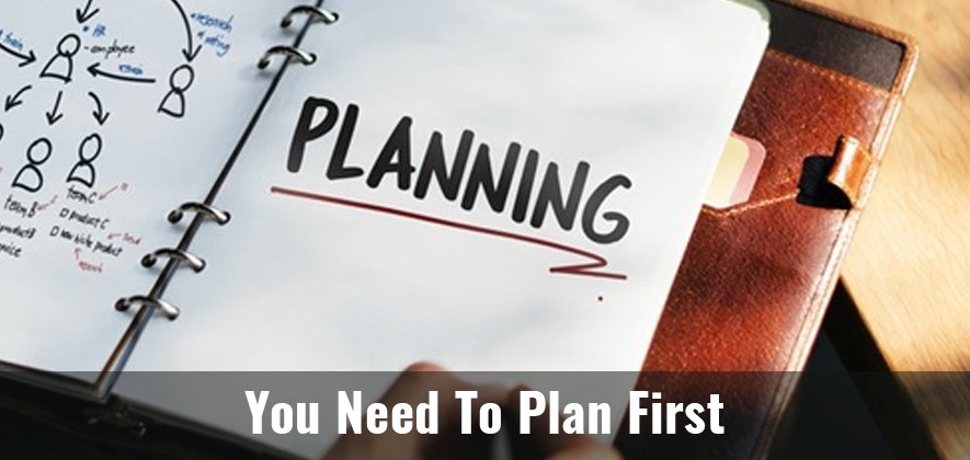 You Need To Plan First